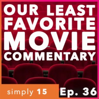 Simply 15 | Ep. 36 - Our Least Favorite Movie Commentary