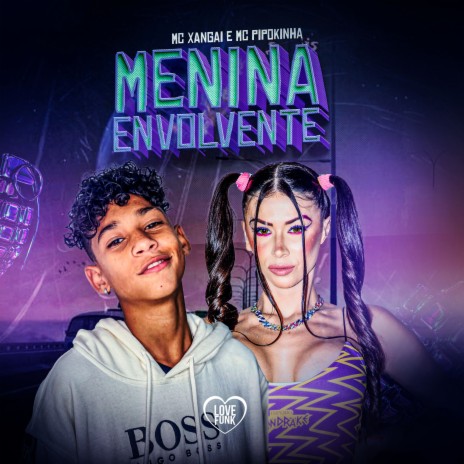 Menina Envolvente ft. Love Funk & MC Xangai | Boomplay Music