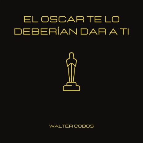 El Oscar Te Lo Deberían Dar a Ti | Boomplay Music