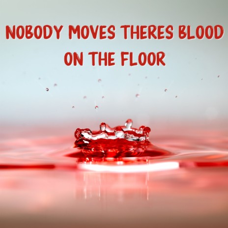 Nobody Move Theres Blood on the Floor | Boomplay Music