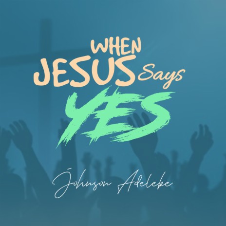 When Jesus says Yes | Boomplay Music