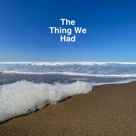 the thing we had | Boomplay Music