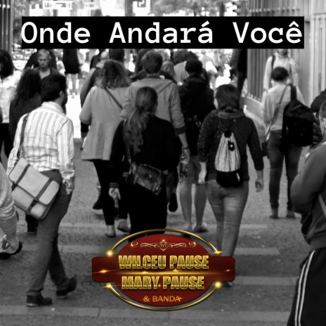 Onde Andará Você ft. Wilceu Pause e Mari Pause | Boomplay Music