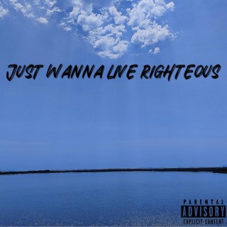 Just wanna live righteous