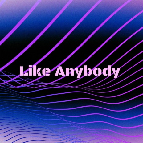 Like Anybody | Boomplay Music