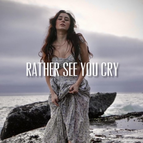 Rather See You Cry | Boomplay Music