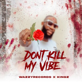 Dont Kill My Vibe ft. Kingzbeby lyrics | Boomplay Music