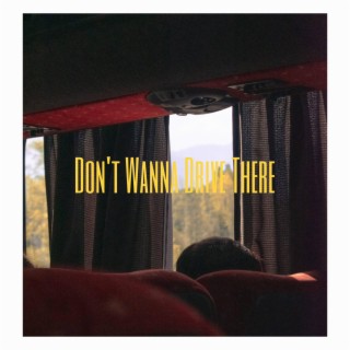 Don't Wanna Drive There lyrics | Boomplay Music