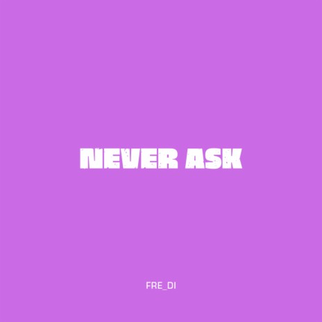 Never Ask