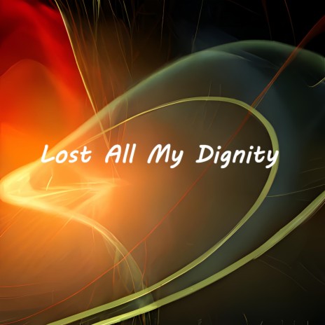 Lost All My Dignity | Boomplay Music