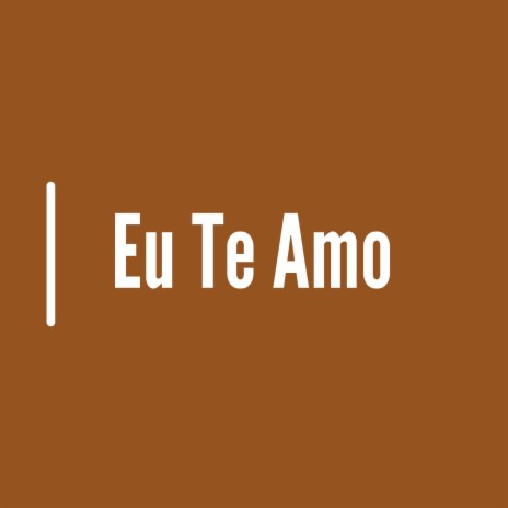 Eu Te Amo | Boomplay Music