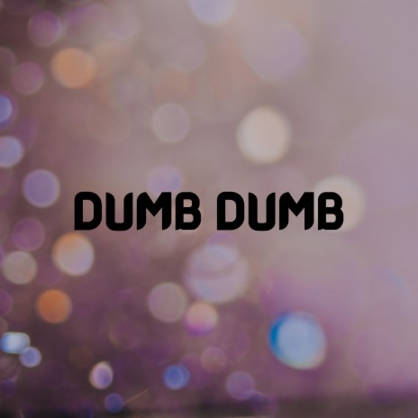 Dumb Dumb | Boomplay Music