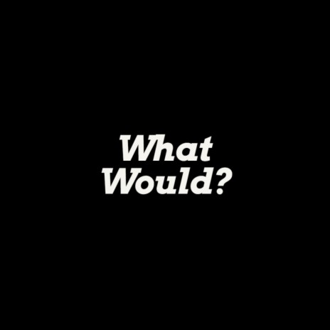 What Would? | Boomplay Music