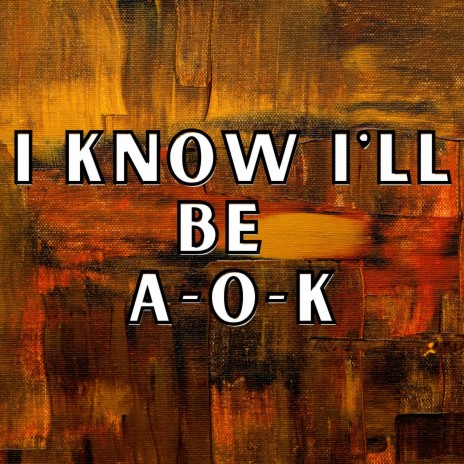 I Know I'll Be A-O-K | Boomplay Music