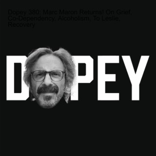 Dopey 380: Marc Maron Returns! On Grief, Co-Dependency, Alcoholism, To Leslie, Recovery
