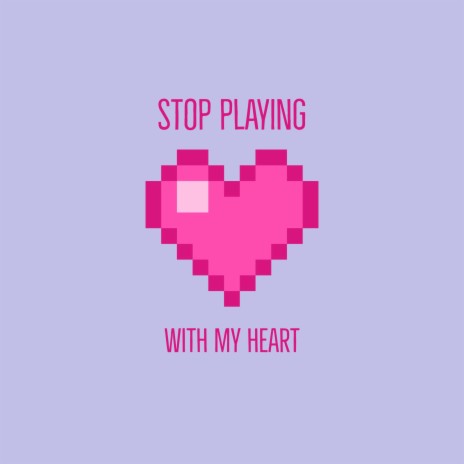Stop Playing With My Heart | Boomplay Music
