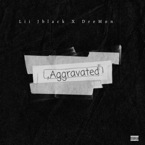 Aggravated ft. Lii Jblack | Boomplay Music