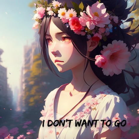 I Don't Want to Go | Boomplay Music