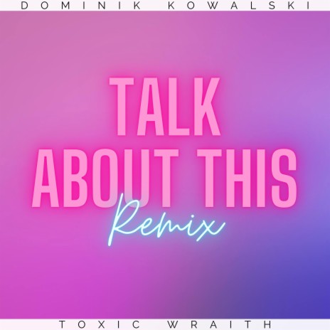 Talk about this (Dominik Kowalski & Toxic Wraith Remix) | Boomplay Music