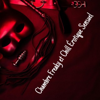 Chambre Freaky et Chill Érotique Sensuel : Playlist Sexuelle Mix Musique 2024