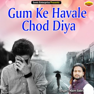 Gum Ke Havale Chod Diya