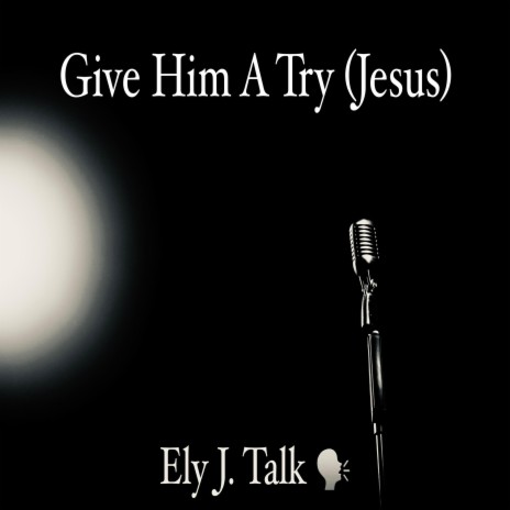 Give Him A Try (Jesus)