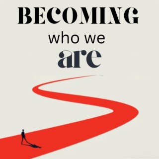 Intro: Becoming Who We Are