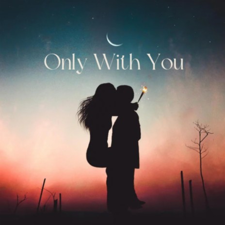 Only With You | Boomplay Music