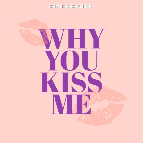 Why You Kiss Me