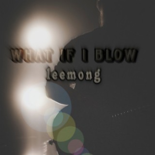 What If I Blow ? lyrics | Boomplay Music
