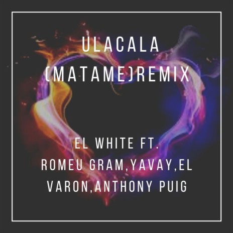Ulacala (Matame) REMIX ft. Romeu Gram, Yavay, El Varon & Anthony Puig | Boomplay Music