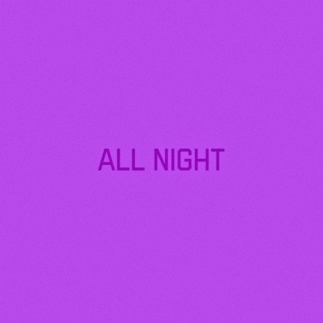 ALL NIGHT | Boomplay Music