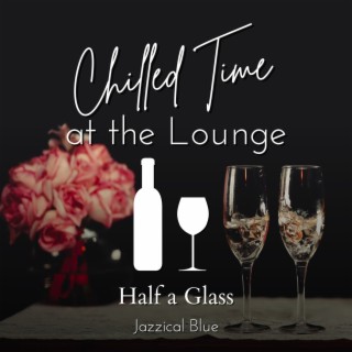 Chilled Time at the Lounge - Half a Glass