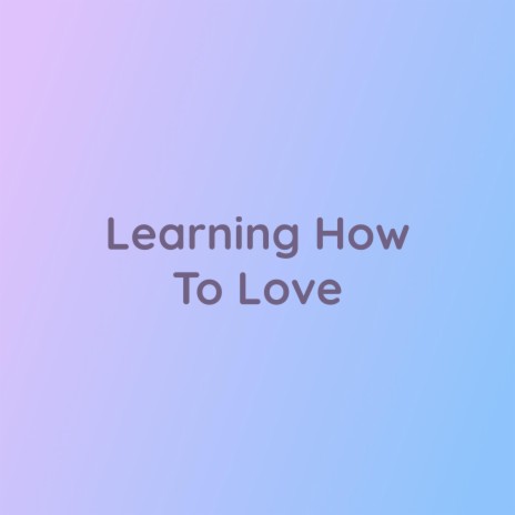 Learning How To Love | Boomplay Music