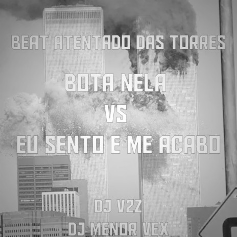 BEAT ATENTADO DAS TORRES - BOTA NELA VS EU SENTO E ME ACABO ft. DJ Menor Vex | Boomplay Music