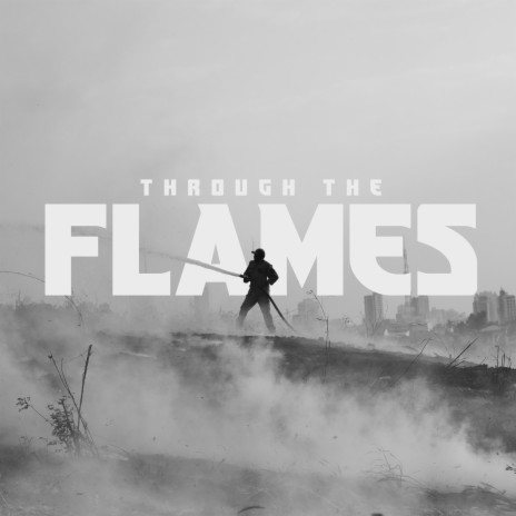 THROUGH THE FLAMES | Boomplay Music