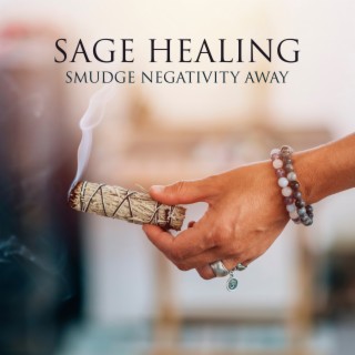 Sage Healing: Smudge Negativity Away with Shamanic Way, Release and Heal Negative Thoughts
