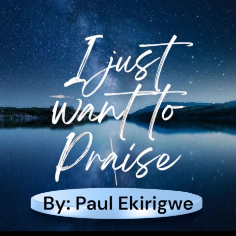 I Just Want to Praise | Boomplay Music