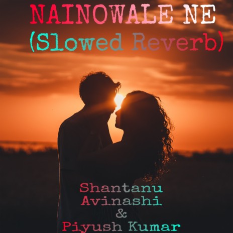 Nainowale Ne (Slowed + Reverb) ft. Piyush Kumar | Boomplay Music