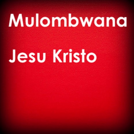 Mulombwana Jesu Kristo | Boomplay Music