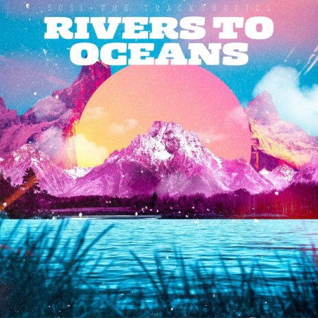 Rivers To Oceans (Radio Edit) ft. The Trackoholics | Boomplay Music