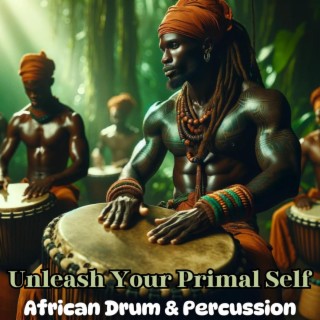 Unleash Your Primal Self: African Drum & Percussion, Tribal Ambient Beats