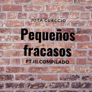 Pequeños Fracasos, Pt. III (Compilado)