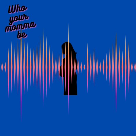 Who Your Momma Be | Boomplay Music