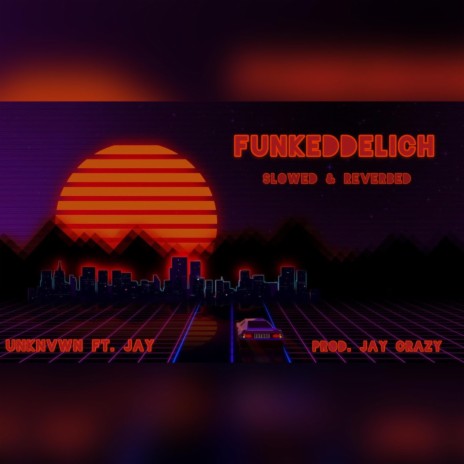Funkeddelich (feat. Jay) [Slowed & Reverb] (Slowed)