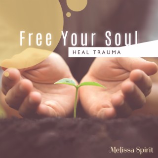 Free Your Soul: Music Therapy for Healing Trauma & Emotional Blockages, Deeply Connect to Your Compassionate Self