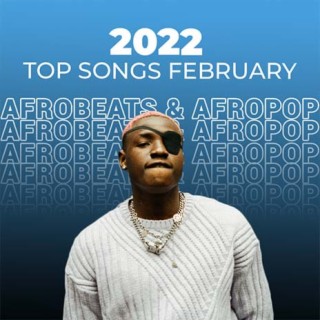 Top Afrobeats & Afropop Songs: February 2022