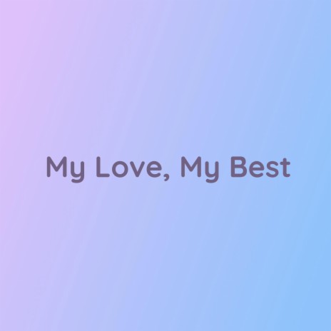 My Love, My Best | Boomplay Music