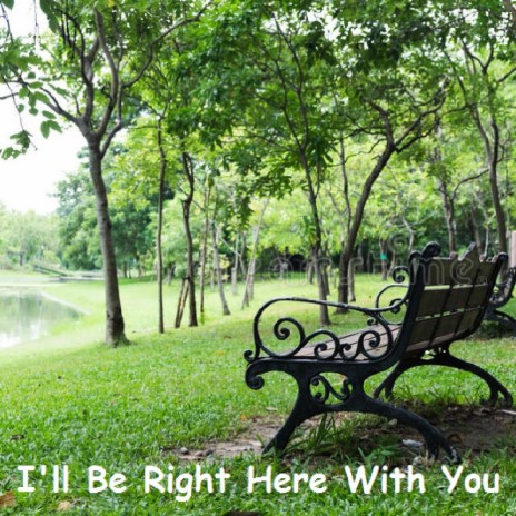 I'll Be Right Here With You | Boomplay Music