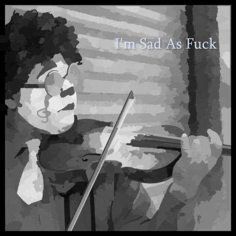 I'm Sad As Fuck | Boomplay Music